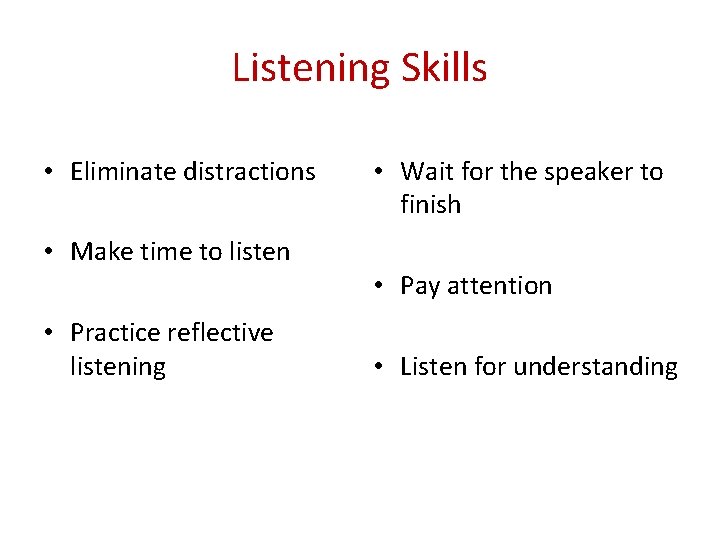 Listening Skills • Eliminate distractions • Make time to listen • Practice reflective listening