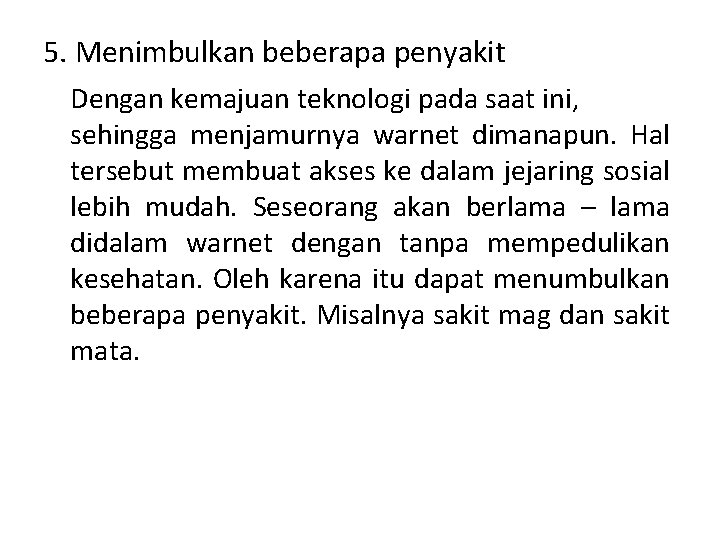 5. Menimbulkan beberapa penyakit Dengan kemajuan teknologi pada saat ini, sehingga menjamurnya warnet dimanapun.