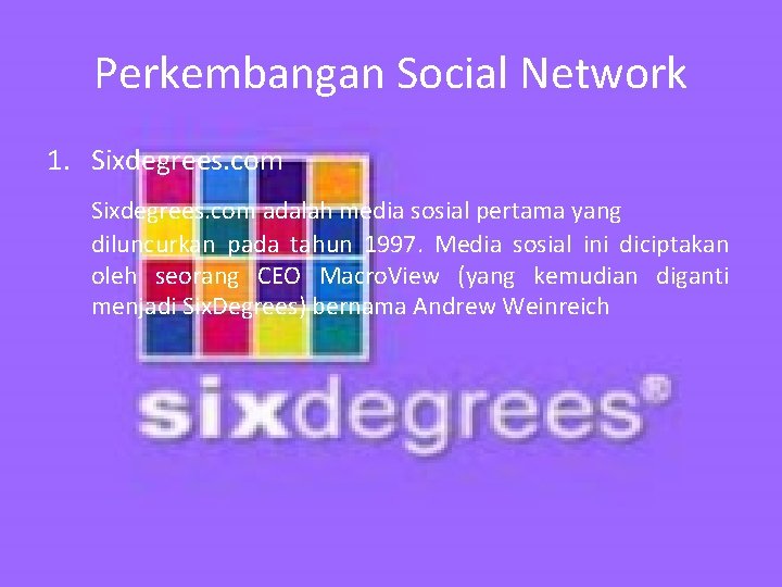 Perkembangan Social Network 1. Sixdegrees. com adalah media sosial pertama yang diluncurkan pada tahun