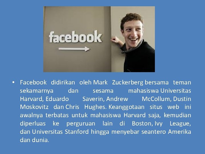  • Facebook didirikan oleh Mark Zuckerberg bersama teman sekamarnya dan sesama mahasiswa Universitas