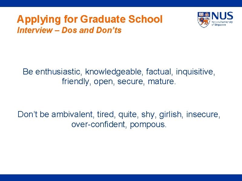 Applying for Graduate School Interview – Dos and Don’ts Be enthusiastic, knowledgeable, factual, inquisitive,