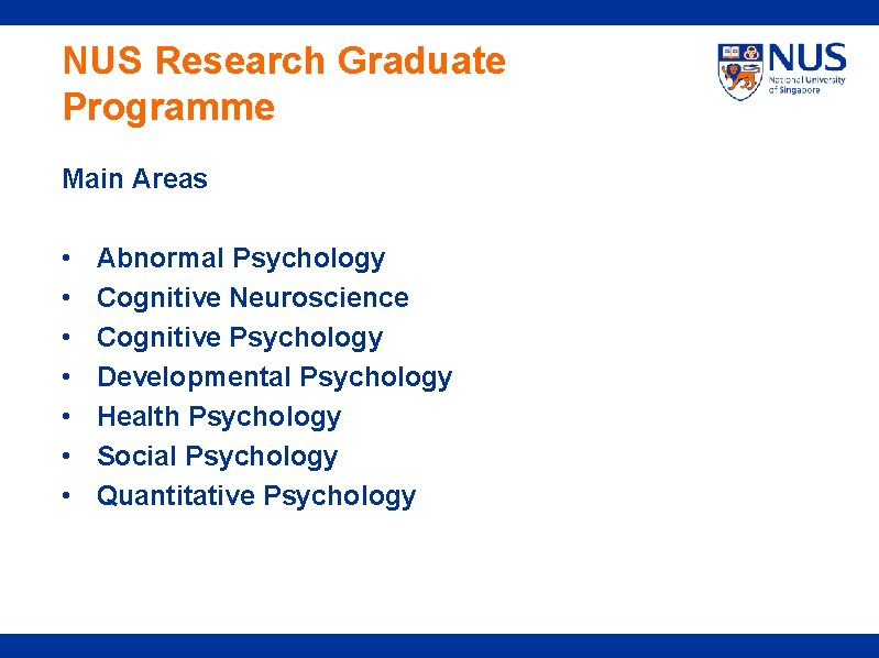 NUS Research Graduate Programme Main Areas • • Abnormal Psychology Cognitive Neuroscience Cognitive Psychology