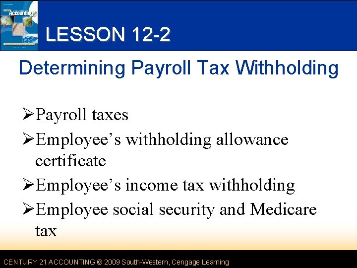 LESSON 12 -2 Determining Payroll Tax Withholding ØPayroll taxes ØEmployee’s withholding allowance certificate ØEmployee’s