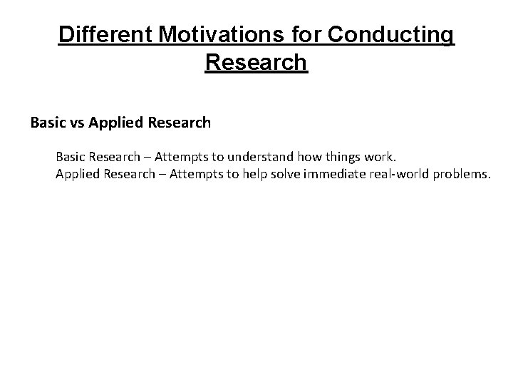 Different Motivations for Conducting Research Basic vs Applied Research Basic Research – Attempts to Different Motivations for Conducting Research Basic vs Applied Research Basic Research – Attempts to