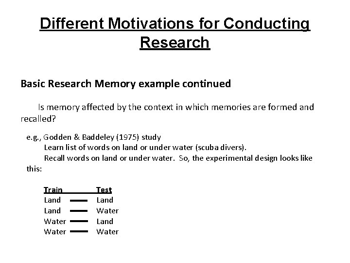 Different Motivations for Conducting Research Basic Research Memory example continued Is memory affected by Different Motivations for Conducting Research Basic Research Memory example continued Is memory affected by