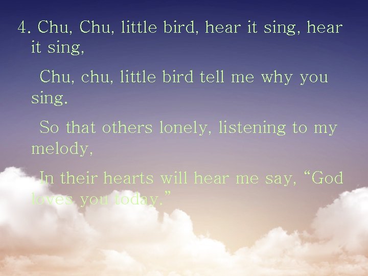 4. Chu, little bird, hear it sing, Chu, chu, little bird tell me why