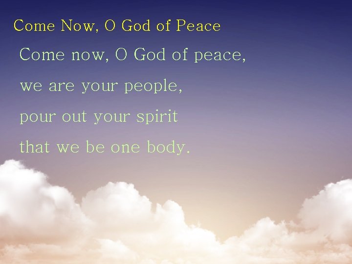 Come Now, O God of Peace Come now, O God of peace, we are