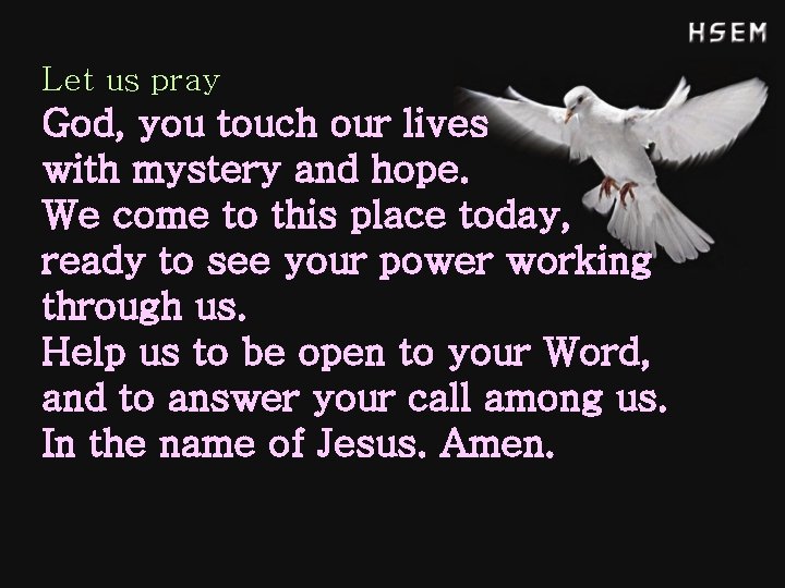 Let us pray God, you touch our lives with mystery and hope. We come