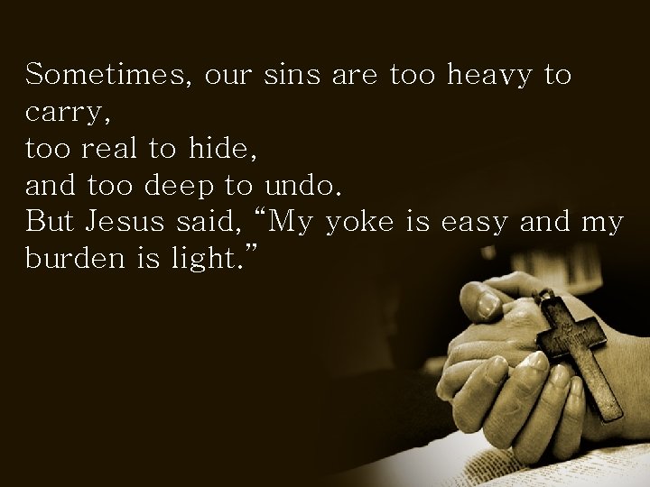 Sometimes, our sins are too heavy to carry, too real to hide, and too