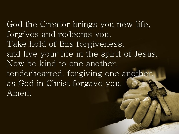 God the Creator brings you new life, forgives and redeems you. Take hold of