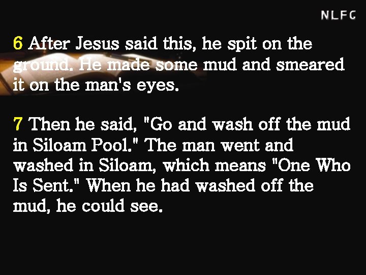 6 After Jesus said this, he spit on the ground. He made some mud