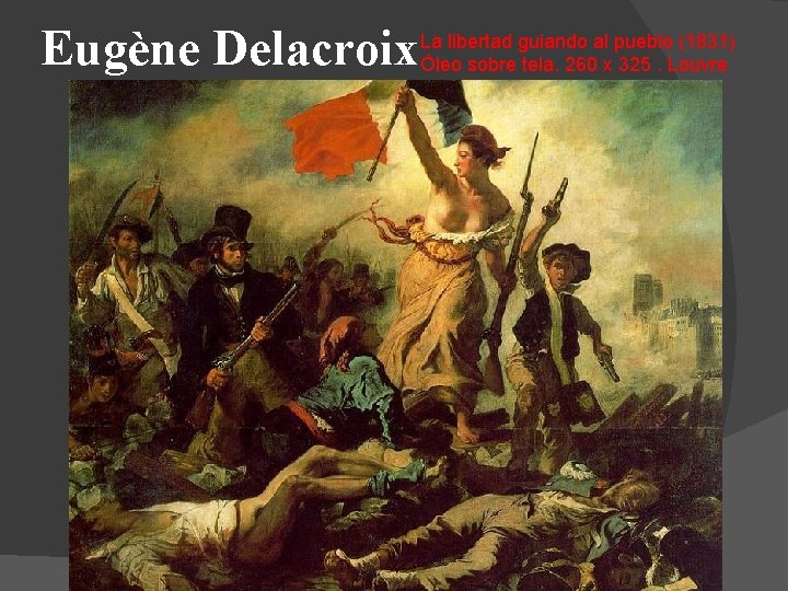 Eugène Delacroix La libertad guiando al pueblo (1831) Óleo sobre tela. 260 x 325.