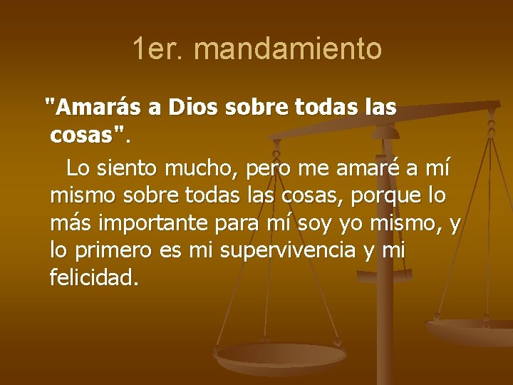 1 er. mandamiento "Amarás a Dios sobre todas las cosas". Lo siento mucho, pero