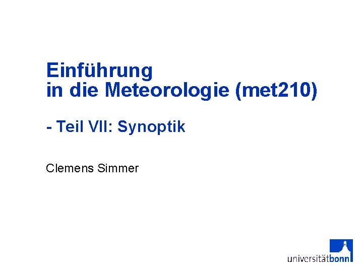 Einführung in die Meteorologie (met 210) - Teil VII: Synoptik Clemens Simmer 