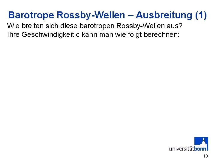 Barotrope Rossby-Wellen – Ausbreitung (1) Wie breiten sich diese barotropen Rossby-Wellen aus? Ihre Geschwindigkeit