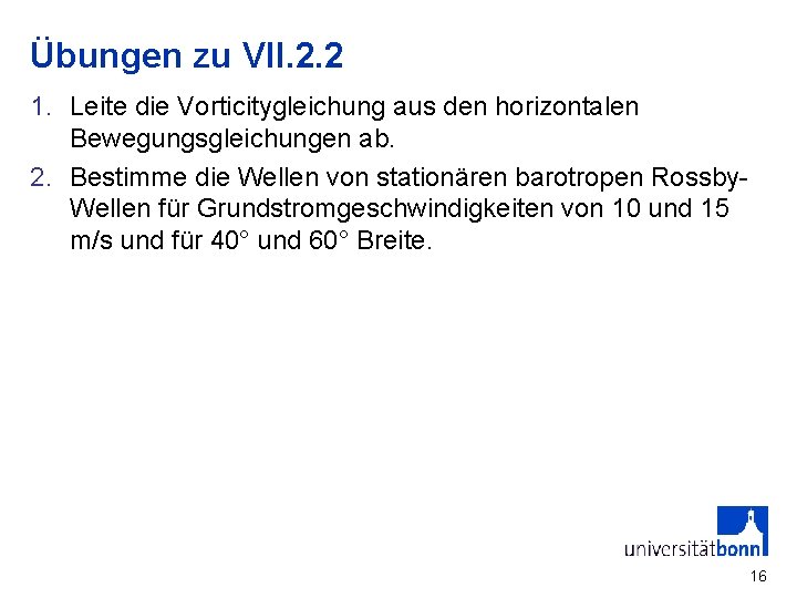 Übungen zu VII. 2. 2 1. Leite die Vorticitygleichung aus den horizontalen Bewegungsgleichungen ab.