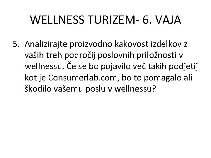 WELLNESS TURIZEM- 6. VAJA 5. Analizirajte proizvodno kakovost izdelkov z vaših treh področij poslovnih