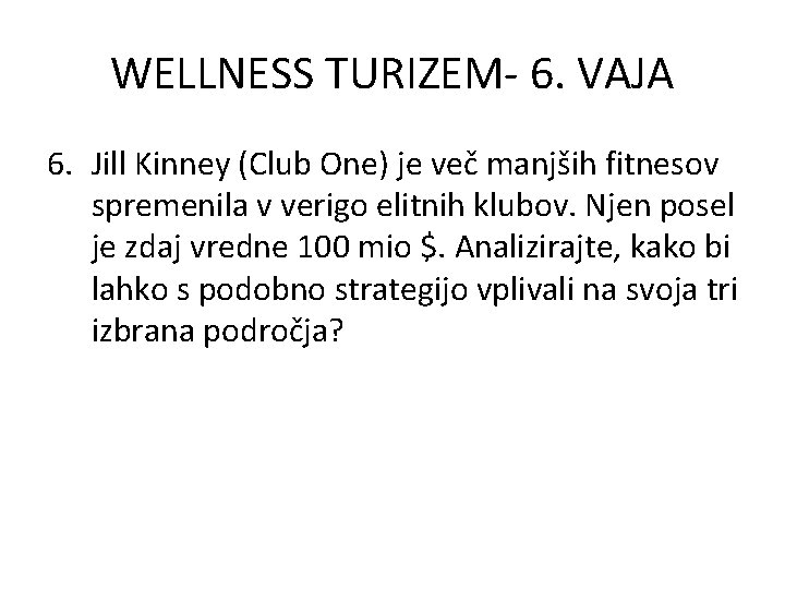 WELLNESS TURIZEM- 6. VAJA 6. Jill Kinney (Club One) je več manjših fitnesov spremenila