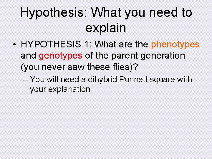 Hypothesis: What you need to explain • HYPOTHESIS 1: What are the phenotypes and Hypothesis: What you need to explain • HYPOTHESIS 1: What are the phenotypes and