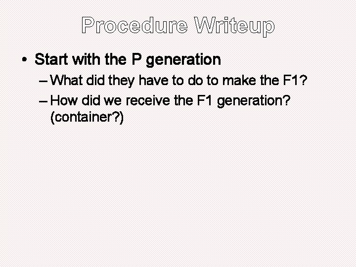 Procedure Writeup • Start with the P generation – What did they have to Procedure Writeup • Start with the P generation – What did they have to