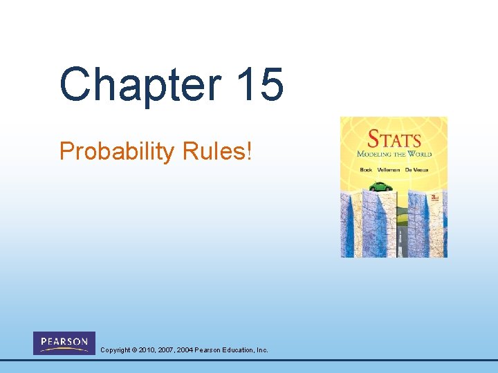 Chapter 15 Probability Rules! Copyright © 2010, 2007, 2004 Pearson Education, Inc. 