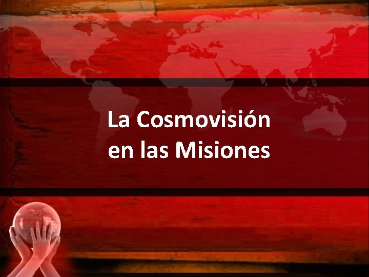 La Cosmovisión en las Misiones 