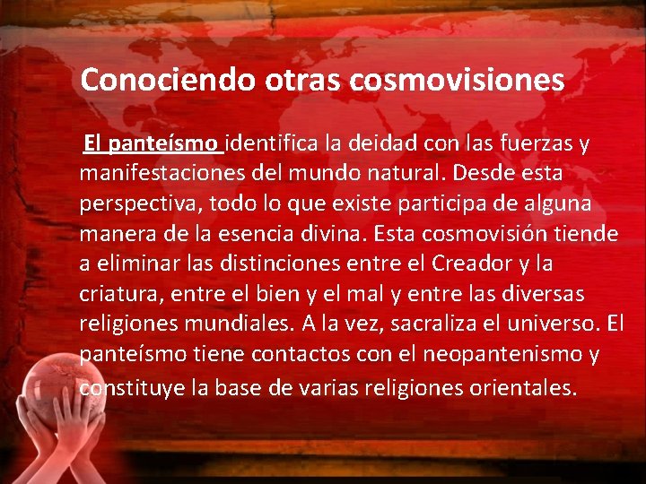 Conociendo otras cosmovisiones El panteísmo identifica la deidad con las fuerzas y manifestaciones del