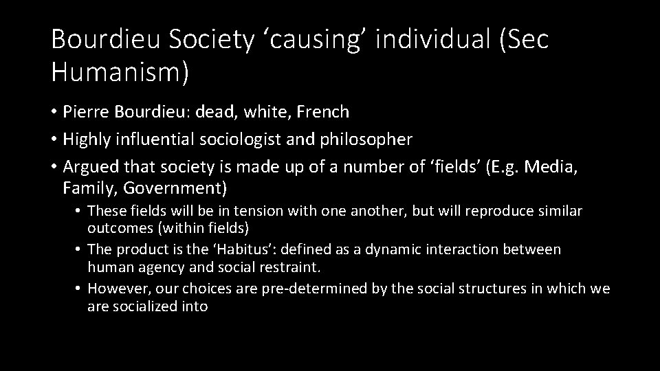 Bourdieu Society ‘causing’ individual (Sec Humanism) • Pierre Bourdieu: dead, white, French • Highly