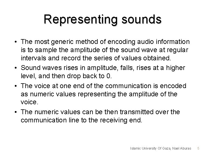 Representing sounds • The most generic method of encoding audio information is to sample