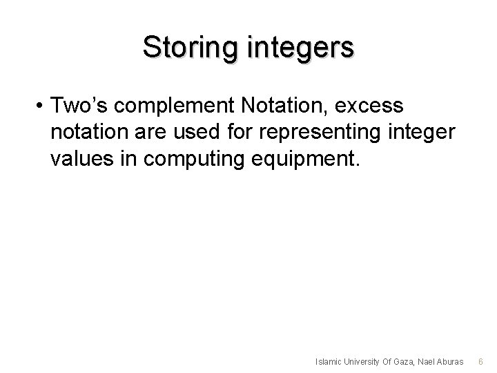 Storing integers • Two’s complement Notation, excess notation are used for representing integer values