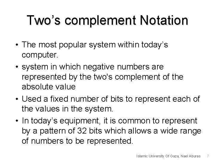 Two’s complement Notation • The most popular system within today’s computer. • system in