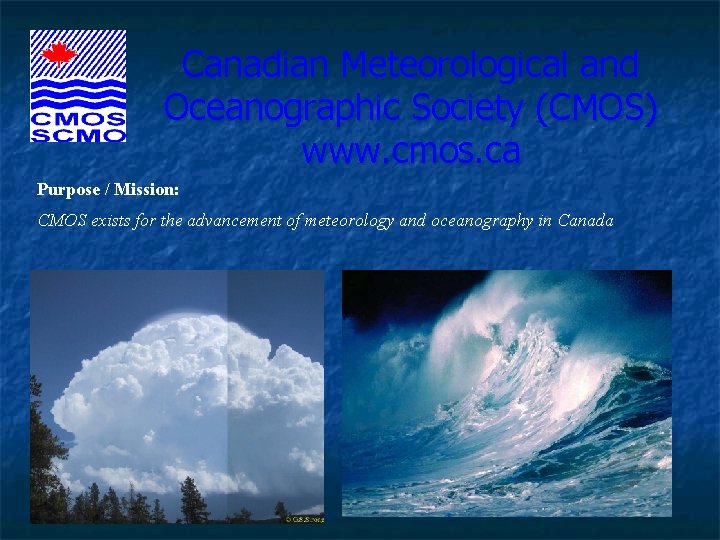 Canadian Meteorological and Oceanographic Society (CMOS) www. cmos. ca Purpose / Mission: CMOS exists