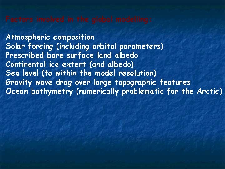 Factors involved in the global modelling: Atmospheric composition Solar forcing (including orbital parameters) Prescribed