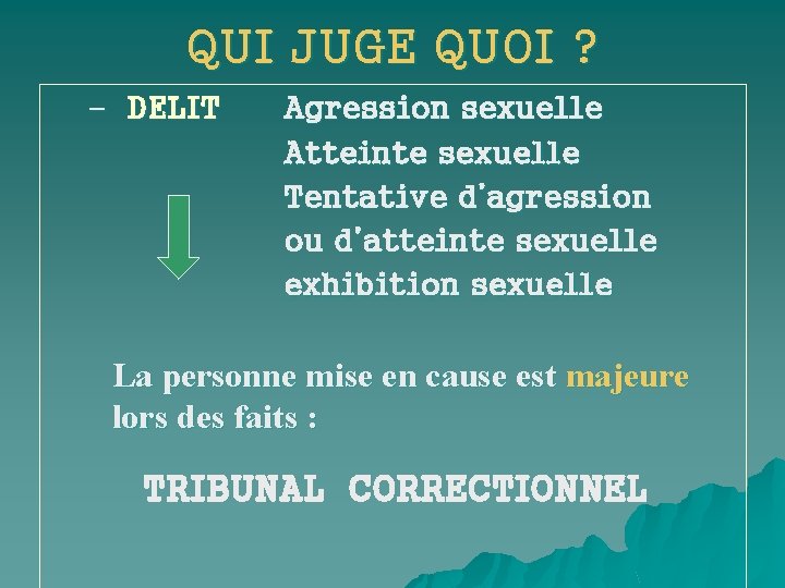 QUI JUGE QUOI ? – DELIT Agression sexuelle Atteinte sexuelle Tentative d’agression ou d’atteinte