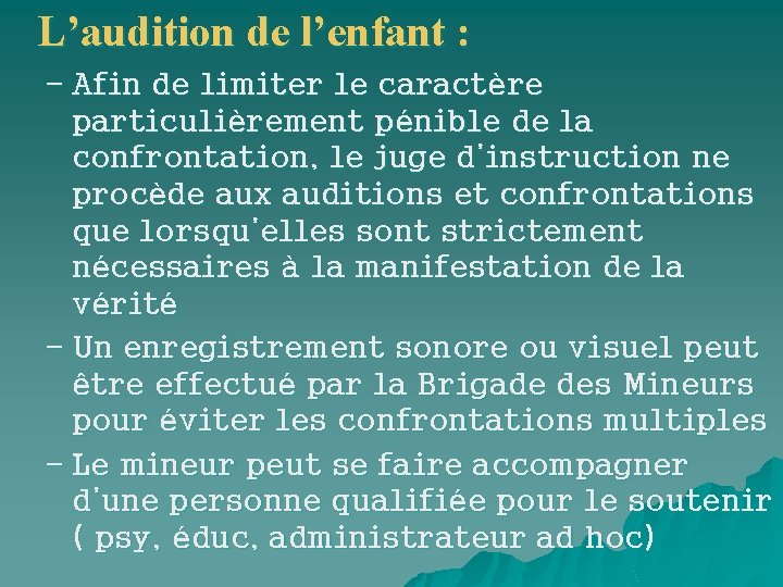 L’audition de l’enfant : – Afin de limiter le caractère particulièrement pénible de la