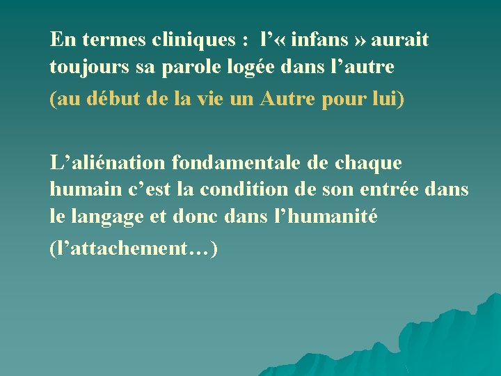 En termes cliniques : l’ « infans » aurait toujours sa parole logée dans