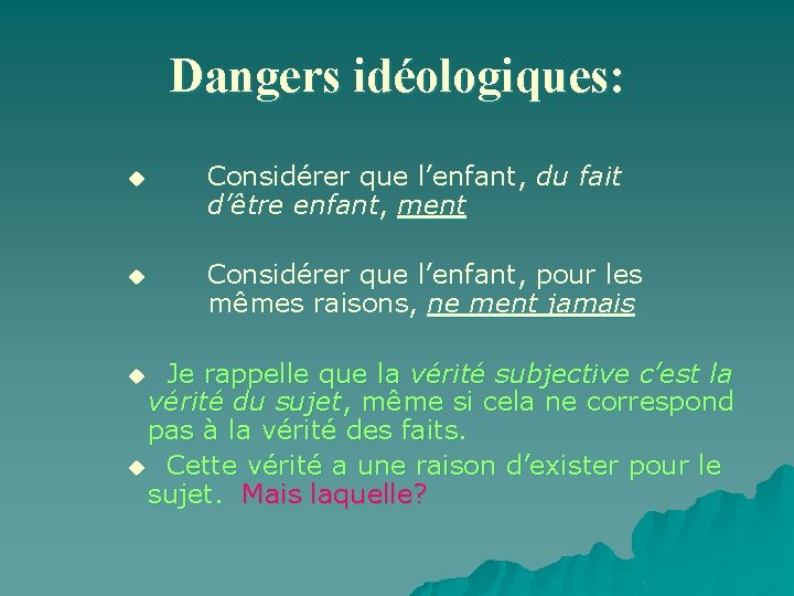 Dangers idéologiques: u Considérer que l’enfant, du fait d’être enfant, ment u Considérer que