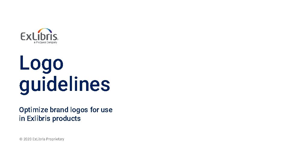 Logo guidelines Optimize brand logos for use in Exlibris products © 2020 Ex. Libris