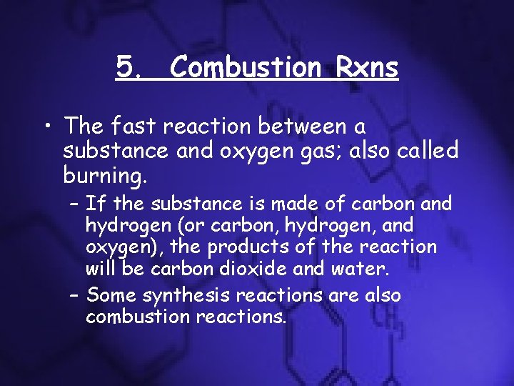 5. Combustion Rxns • The fast reaction between a substance and oxygen gas; also 5. Combustion Rxns • The fast reaction between a substance and oxygen gas; also