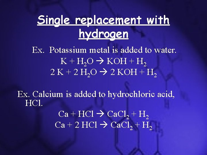 Single replacement with hydrogen Ex. Potassium metal is added to water. K + H Single replacement with hydrogen Ex. Potassium metal is added to water. K + H