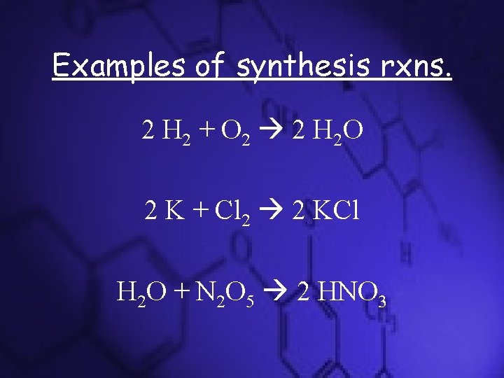 Examples of synthesis rxns. 2 H 2 + O 2 2 H 2 O Examples of synthesis rxns. 2 H 2 + O 2 2 H 2 O