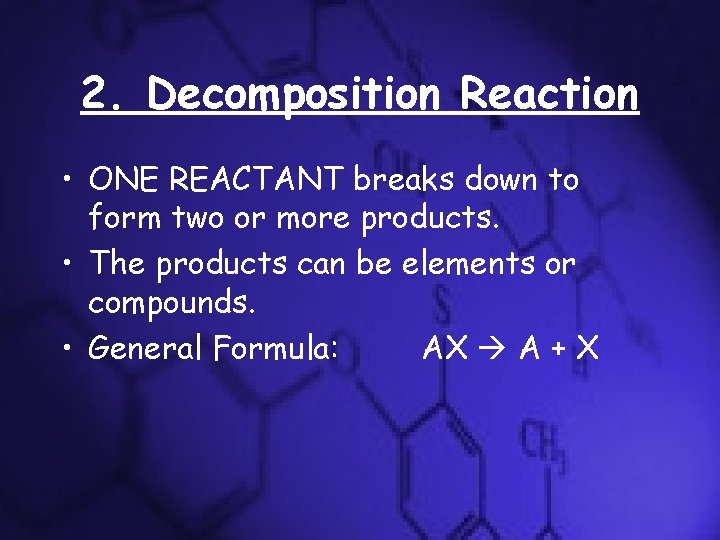 2. Decomposition Reaction • ONE REACTANT breaks down to form two or more products. 2. Decomposition Reaction • ONE REACTANT breaks down to form two or more products.