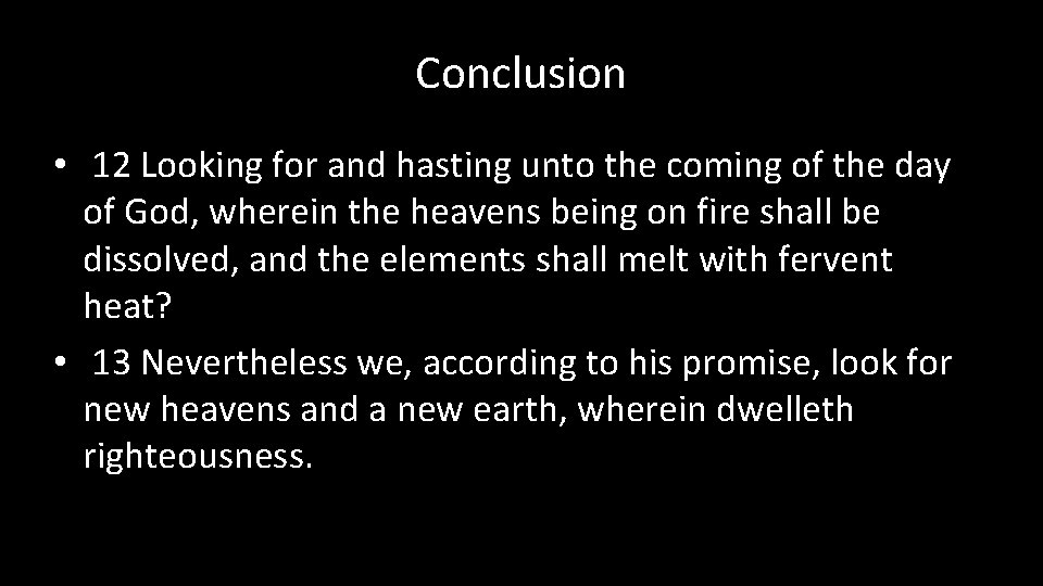 Conclusion • 12 Looking for and hasting unto the coming of the day of