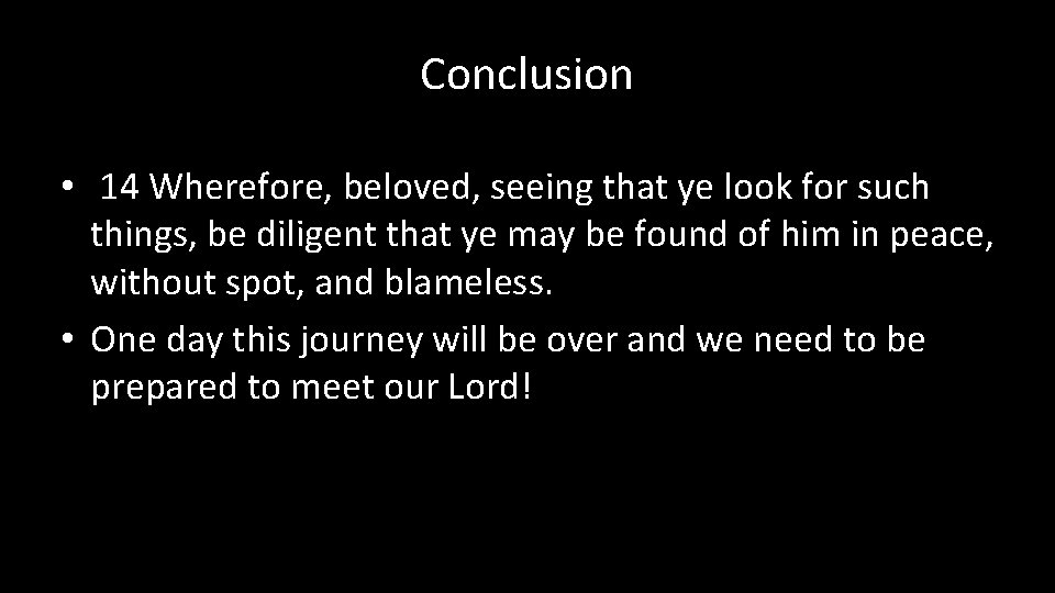 Conclusion • 14 Wherefore, beloved, seeing that ye look for such things, be diligent