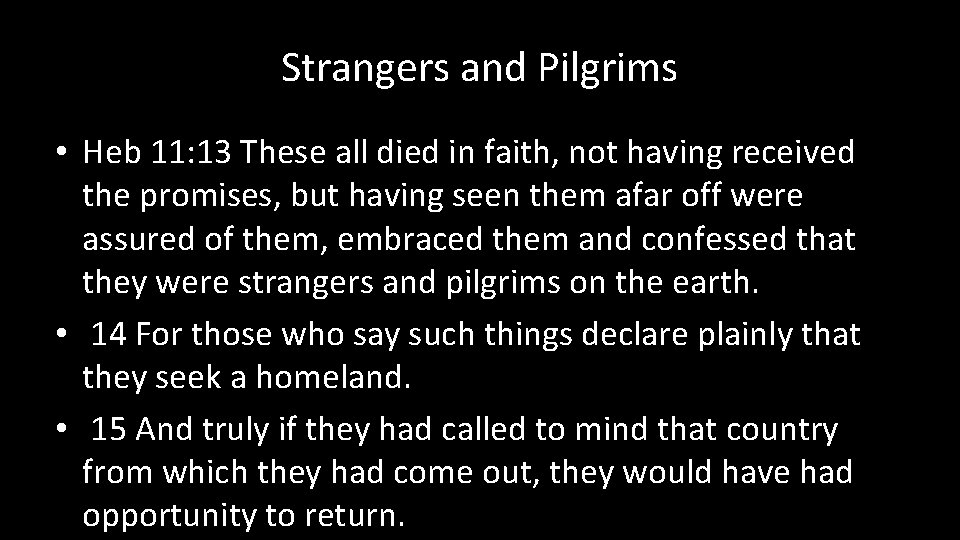 Strangers and Pilgrims • Heb 11: 13 These all died in faith, not having