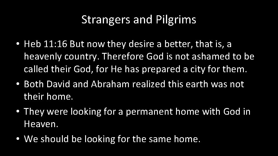 Strangers and Pilgrims • Heb 11: 16 But now they desire a better, that