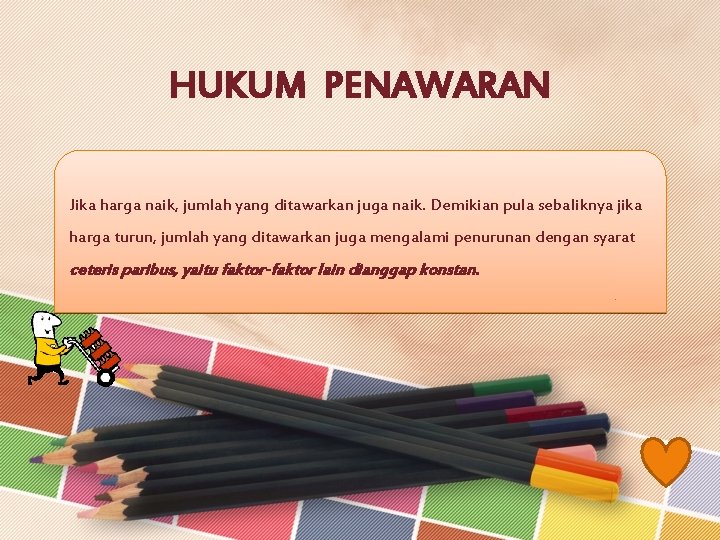 HUKUM PENAWARAN Jika harga naik, jumlah yang ditawarkan juga naik. Demikian pula sebaliknya jika