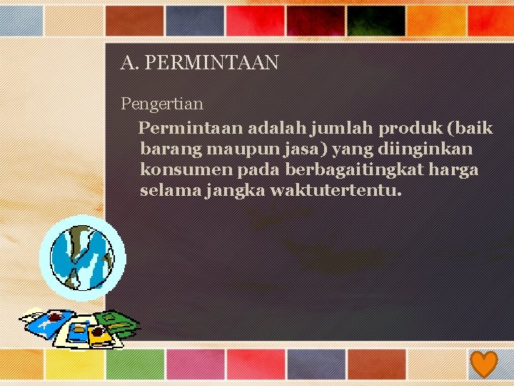 A. PERMINTAAN Pengertian Permintaan adalah jumlah produk (baik barang maupun jasa) yang diinginkan konsumen