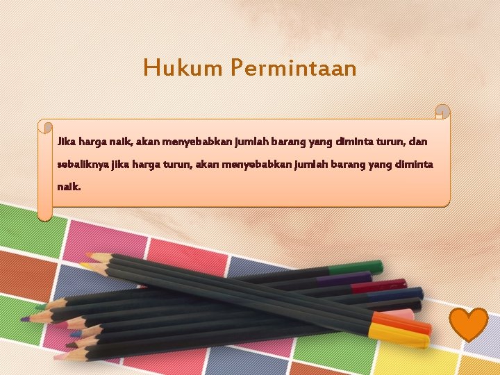 Hukum Permintaan Jika harga naik, akan menyebabkan jumlah barang yang diminta turun, dan sebaliknya