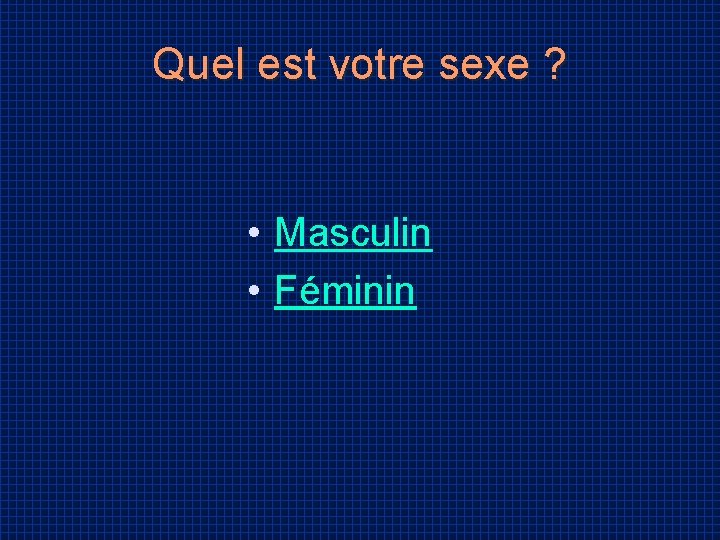 Quel est votre sexe ? • Masculin • Féminin 